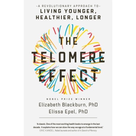 The Telomere Effect: A Revolutionary Approach to Living Younger, Healthier, Longer