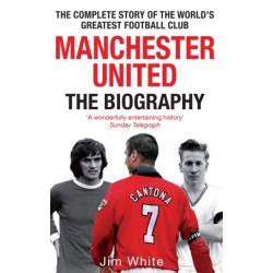 Manchester United: The Biography: The complete story of the world's greatest football club