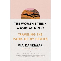 The Women I Think About at Night: Traveling the Paths of My Heroes