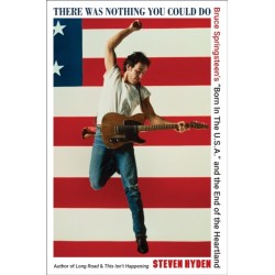 There Was Nothing You Could Do: Bruce Springsteen’s “Born In The U.S.A.” and the End of the Heartland