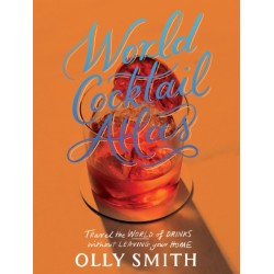 World Cocktail Atlas: Travel the World of Drinks Without Leaving Home - Over 230 Cocktail Recipes