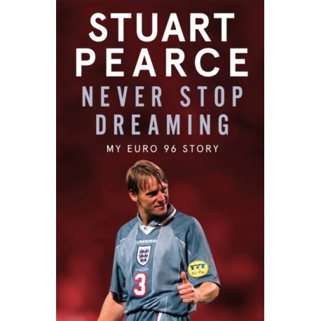 Never Stop Dreaming: My Euro 96 Story - SHORTLISTED FOR SPORTS ENTERTAINMENT BOOK OF THE YEAR 2021