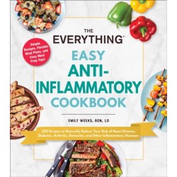 The Everything Easy Anti-Inflammatory Cookbook: 200 Recipes to Naturally Reduce Your Risk of Heart Disease, Diabetes, Arthritis, Dementia, and Other Inflammatory Diseases