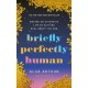 Briefly Perfectly Human: Making an Authentic Life by Getting Real About the End