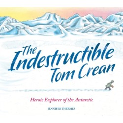 The Indestructible Tom Crean: Heroic Explorer of the Antarctic