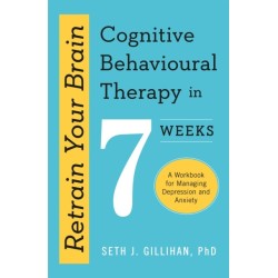 Retrain Your Brain: Cognitive Behavioural Therapy in 7 Weeks: A Workbook for Managing Anxiety and Depression