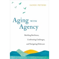 Aging with Agency: Building Resilience, Confronting Challenges, and Navigating Eldercare