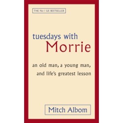 Tuesdays With Morrie: An old man, a young man, and life's greatest lesson