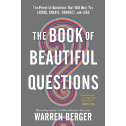 The Book of Beautiful Questions: The Powerful Questions That Will Help You Decide, Create, Connect, and Lead