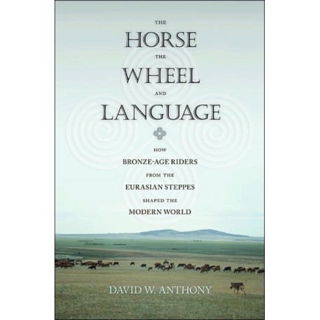 The Horse, the Wheel, and Language: How Bronze-Age Riders from the Eurasian Steppes Shaped the Modern World