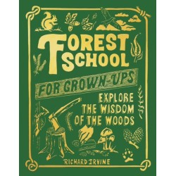 Forest School For Grown-Ups: Explore the Wisdom of the Woods