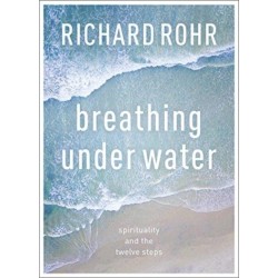 Breathing Under Water: Spirituality And The Twelve Steps