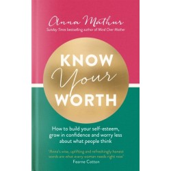 Know Your Worth: How to build your self-esteem, grow in confidence and worry less about what people think