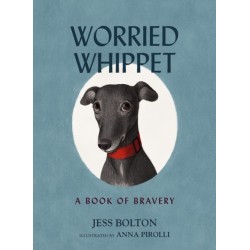 Worried Whippet: A Book of Bravery - For Kids (and Adults) Struggling with Anxiety