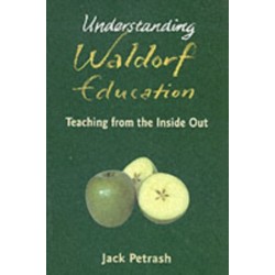 Understanding Waldorf Education: Teaching from the Inside Out