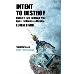 Intent to Destroy: Russia's Two-Hundred-Year Quest to Dominate Ukraine