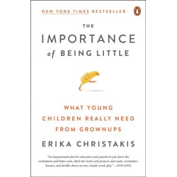 The Importance of Being Little: What Young Children Really Need from Grownups