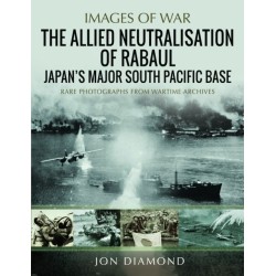 The Allied Neutralisation of Rabaul: Japan’s Major South Pacific Base