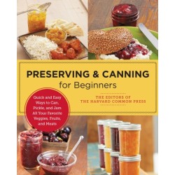 Preserving and Canning for Beginners: Quick and Easy Ways to Can, Pickle, and Jam All Your Favorite Veggies, Fruits, and Meats