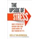 The Upside of Stress: Why stress is good for you (and how to get good at it)