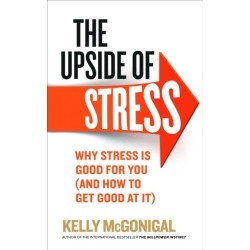 The Upside of Stress: Why stress is good for you (and how to get good at it)