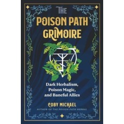 The Poison Path Grimoire: Dark Herbalism, Poison Magic, and Baneful Allies