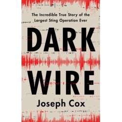 Dark Wire: The Incredible True Story of the Largest Sting Operation Ever