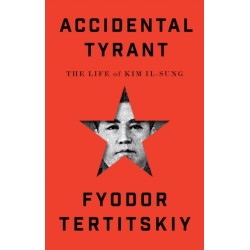Accidental Tyrant: The Life of Kim Il-sung