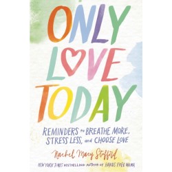 Only Love Today: Reminders to Breathe More, Stress Less, and Choose Love