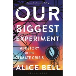 Our Biggest Experiment: A History of the Climate Crisis – SHORTLISTED FOR THE WAINWRIGHT PRIZE FOR CONSERVATION WRITING