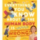 Everything You Know About the Human Body is Wrong!