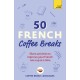50 French Coffee Breaks: Short activities to improve your French one cup at a time