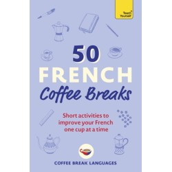 50 French Coffee Breaks: Short activities to improve your French one cup at a time