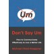 Don't Say Um: How to Communicate Effectively to Live a Better Life