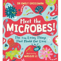 Meet the Microbes!: The Tiny Living Things That Mould Our Lives