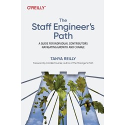 The Staff Engineer's Path: A Guide For Individual Contributors Navigating Growth and Change