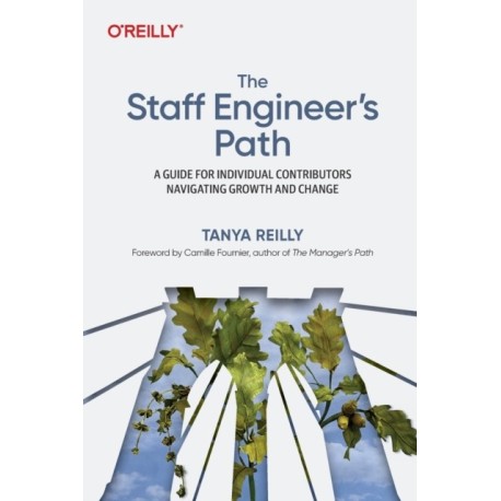 The Staff Engineer's Path: A Guide For Individual Contributors Navigating Growth and Change