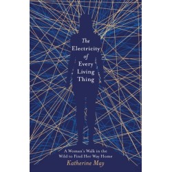 The Electricity of Every Living Thing: From the bestselling author of Wintering
