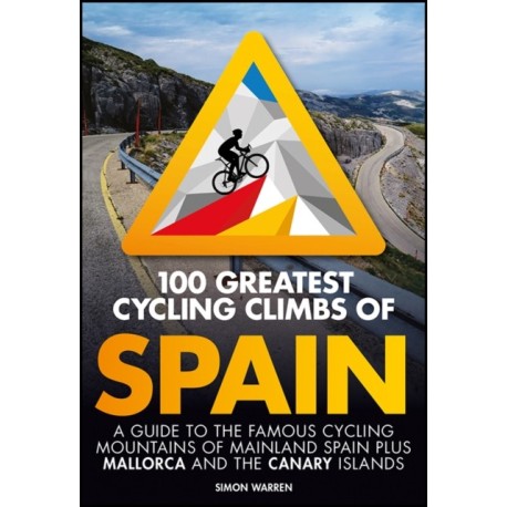 100 Greatest Cycling Climbs of Spain: A guide to the famous cycling mountains of mainland Spain plus Mallorca and the Canary Islands