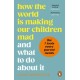 How the World is Making Our Children Mad and What to Do About It