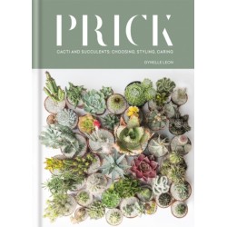 Prick: Cacti and Succulents: Choosing, Styling, Caring