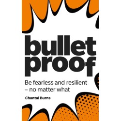 Bulletproof: Be fearless and resilient, no matter what: Be fearless and resilient, no matter what