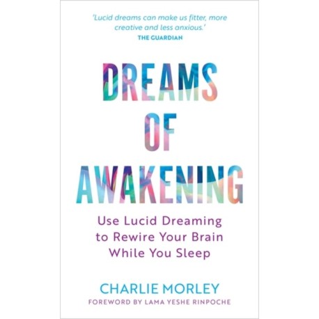 Dreams of Awakening (Revised Edition): Use Lucid Dreaming to Rewire Your Brain While You Sleep