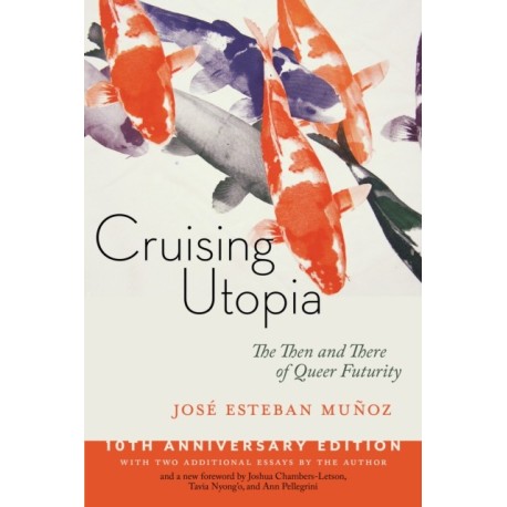 Cruising Utopia, 10th Anniversary Edition: The Then and There of Queer Futurity
