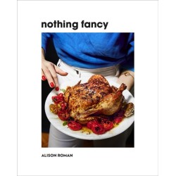 Nothing Fancy: Unfussy Food for Having People Over