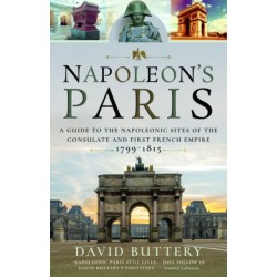 Napoleon's Paris: A Guide to the Napoleonic Sites of the Consulate and First French Empire 1799-1815