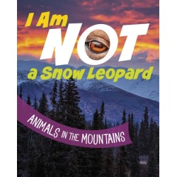 I Am Not a Snow Leopard: Animals in the Mountains