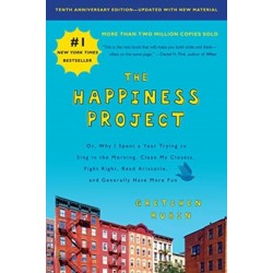 The Happiness Project, Tenth Anniversary Edition: Or, Why I Spent a Year Trying to Sing in the Morning, Clean My Closets, Fight Right, Read Aristotle, and Generally Have More Fun