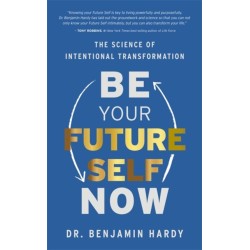 Be Your Future Self Now: The Science of Intentional Transformation