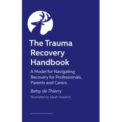 The Trauma Recovery Handbook: A Model for Navigating Recovery  for Professionals, Parents and Carers